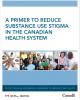 A primer to reduce substance use stigma in the Canadian health system